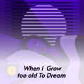 When I Grow Too Old to Dream