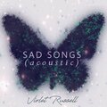 Violet Russell - Sad Songs (Acoustic|Explicit)