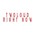 twoloud - Right Now