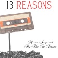 13 Reasons...Music Inspired by the TV Series