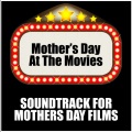 Mother's Day at the Movies: Soundtrack for Mothers Day Films
