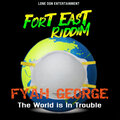 Fyah George - The World Is in Trouble - Fort East Riddim