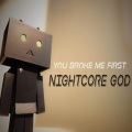 Nightcore God - you broke me first