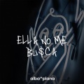 Plana、Alba - Ella No Me Busca