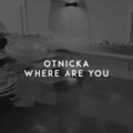 Otnicka、Artem Mihaenkin - Where Are You