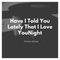 Have I Told You Lately That I Love You