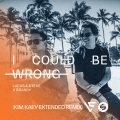 I Could Be Wrong (Kim Kaey Extended Remix)