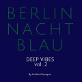 Berlin Nachtblau - Deep Vibes Vol. 2 - Presented by Kolibri Musique