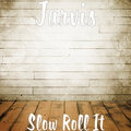 Jarvis - Slow Roll It