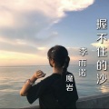 魔岩、李雨诺 - 握不住的沙