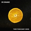 Dr Orange - These Things