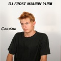 DJ FROST MAURIN YURII - Сложно