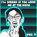 I'll Scream If You Leave Me At The Disco, Vol. 4