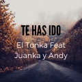 Juanka、El Tonka、Andy - Te Has Ido