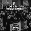 Who Am I? (BlackLivesMatter)