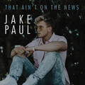Jake Paul - That Ain't On The News (Explicit)