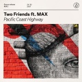 Two Friends、MAX - Pacific Coast Highway