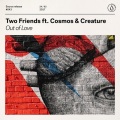 Two Friends、Cosmos & Creature - Out Of Love