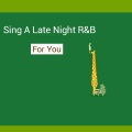 Sing A Late Night R&B For You (为你唱一首深夜R&B)