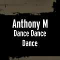 Anthony M - Dance Dance Dance