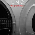 LNC - We Don't Play