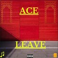 Ace - Leave (Explicit)