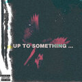 Up to Something (Explicit)