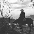 I'm tired