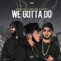 We Gotta Do (feat. Ard Adz & Ghost)(Explicit)