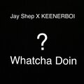 Jay Shep、Keenerboi - Whatcha Doin (Explicit)