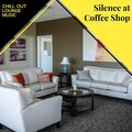 Silence At Coffee Shop - Chill Out Lounge Music
