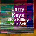 Larry Keys - Stop Killing Your Self