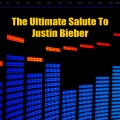 The Ultimate Salute To Justin Bieber