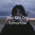 You Can Cry Tomorrow (咕咚版)