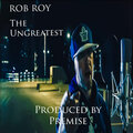Rob Roy - The Ungreatest (Explicit)