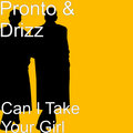 Drizz、Pronto - Can I Take Your Girl (Explicit)