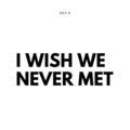 I Wish We Never Met