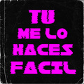 Tu Me Lo Haces Facil