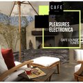 Pleasures Electronica - Cafe Lounge Tunes