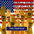 Mike Majik Boyd - Donald Trump Has Got to Go (Vote Him Out)