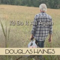 Douglas Haines - I'd Do It All Again
