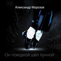 Александр Морозов、Людмила Зыкова - он походкой шёл лунной