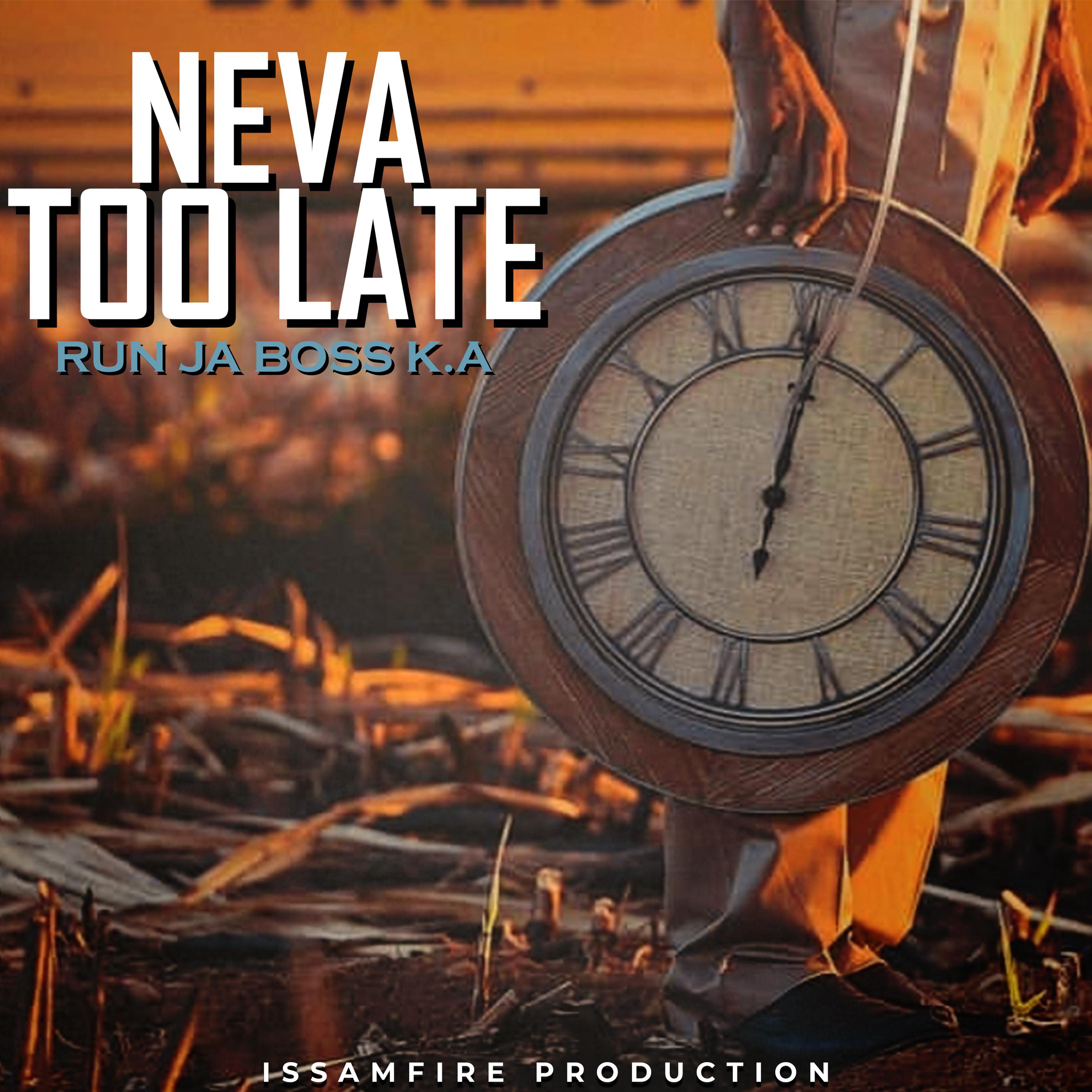 Run JA Boss K.A - NEVA TOO LATE