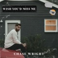 Chase Wright - Wish You'd Miss Me