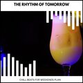 The Rhythm Of Tomorrow - Chill Beats For Weekends Plan