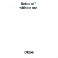 Capoxxo - Better Off Without Me