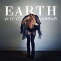 EARTH - Why You Wanna