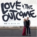 Love & The Outcome - He Is With Us