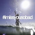 #imissyousobad