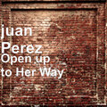 Juan Perez - Open up to Her Way